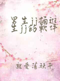 男生jj捅进女生jj的软件
