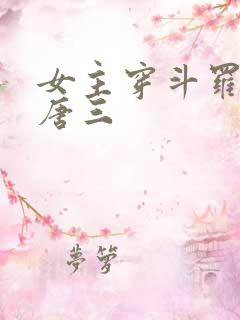 女主穿斗罗cp唐三