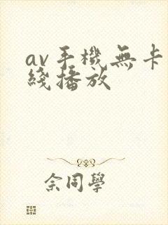 av手机无卡在线播放 av手机无卡在线播放