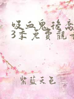 吸血鬼后裔 第3季免费观看全集
