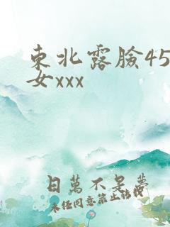 东北露脸45熟女xxx