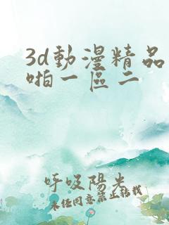 3d动漫精品啪啪一区二