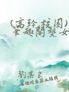 (高干,校园)笔趣阁双女主