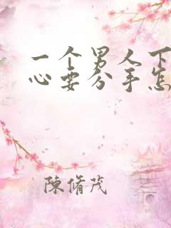 一个男人下定决心要分手怎么挽回
