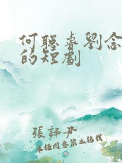 何聪睿刘念主演的短剧 何聪睿刘念主演的短剧
