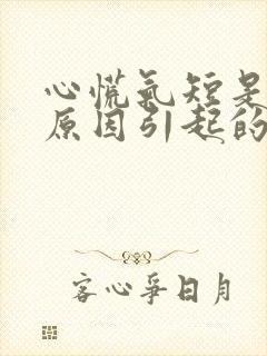 心慌气短是什么原因引起的