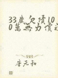 33岁欠债100万无力偿还怎办 求帮助