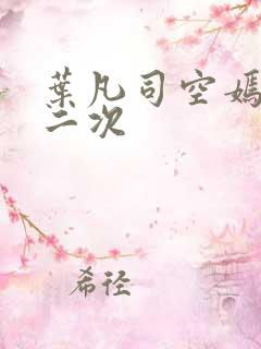 叶凡司空嫣然等二次