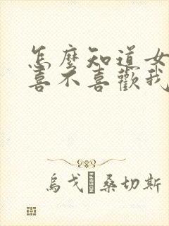 怎么知道女同事喜不喜欢我