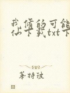 我修的可能是假仙下载txt下