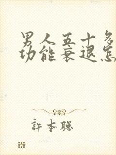 男人五十多岁性功能衰退怎么治