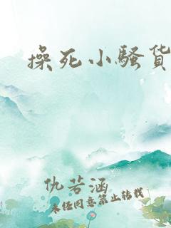 操死小骚货男男 操死小骚货男男
