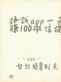 挣钱app一天赚100微信提现