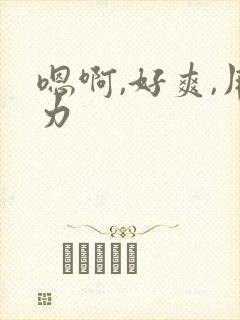 嗯啊,好爽,用力