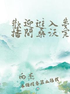 欢迎进入梦魇直播间桑沃完结版