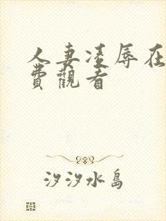 人妻凌辱在线免费观看
