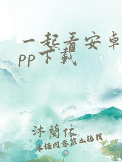 一起看安卓版app下载