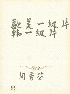 欧美一级片丶日韩一级片 欧美一级片丶日韩一级片