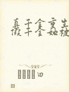 真千金重生后,假千金她被团宠 真千金重生后,假千金她被团宠