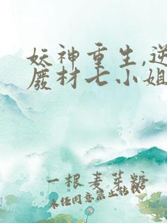 妖神重生,逆天废材七小姐免费