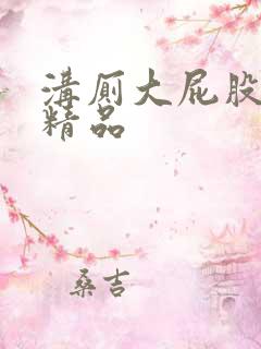 沟厕大屁股盗摄精品