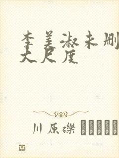李美淑未删减版大尺度