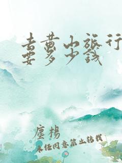 去黄山旅行大概要多少钱