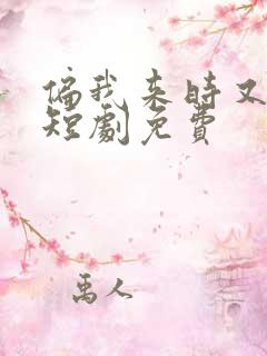 偏我来时又逢君短剧免费