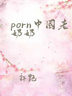 porn中国老奶奶