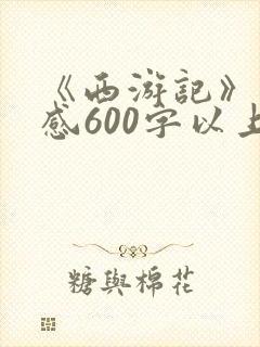 《西游记》读后感600字以上.