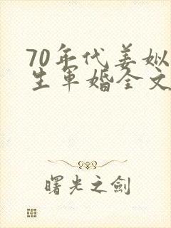 70年代姜姒重生军婚全文免费阅读 70年代姜姒重生军婚全文免费阅读