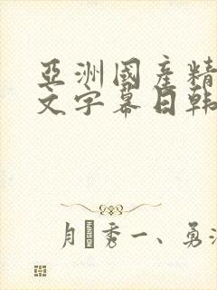 亚洲国产精品中文字幕日韩欧美