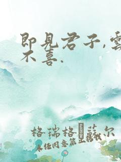即见君子,云胡不喜.