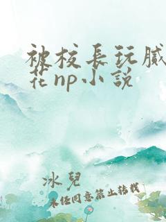被校长玩腻的校花np小说