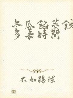 冬瓜馅蒸饺子蒸多长时间