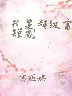 我是超级富二代短剧