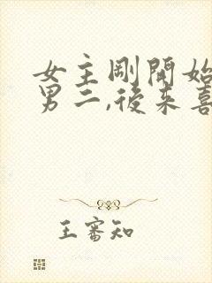 女主刚开始喜欢男二,后来喜欢男主