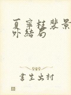 夏宁枝裴景辞番外结局