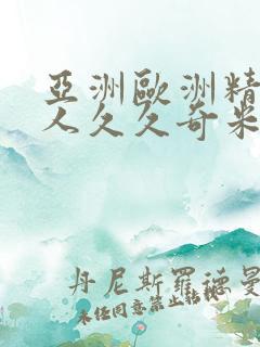 亚洲欧洲精品成人久久奇米网