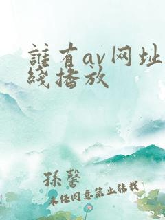 谁有av网址在线播放