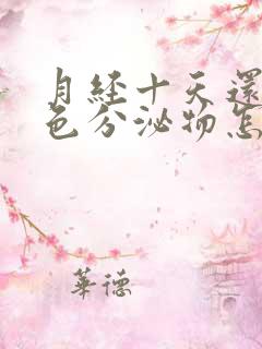 月经十天还有黑色分泌物怎么回事 月经十天还有黑色分泌物怎么回事