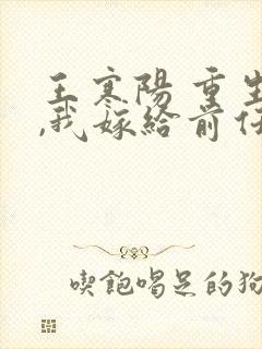 王寒阳 重生后,我嫁给前任他叔