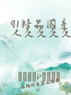 91精品国产成人久久久久久