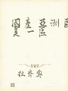 国产 亚洲 欧美 一区