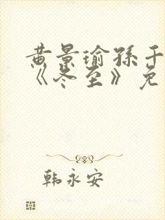 黄景瑜孙千新剧《冬至》免费观看
