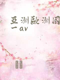 亚洲欧洲国产第一av