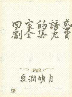 回家的诱惑电视剧全集免费观看完整版