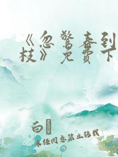 《忽惊春到小桃枝》免费下载