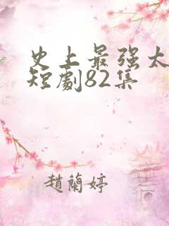 史上最强太子爷短剧82集