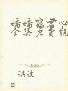 娇娇窃君心短剧全集免费观看